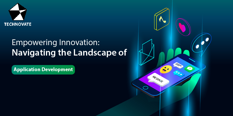 Empowering Innovation: Navigating the Landscape of Application Development
